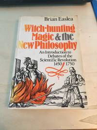 Witch Hunting, Magic and the New Philosophy: An Introduction to Debates of the Scientific Revolution 1450-1750 by Brian Easlea - 1980