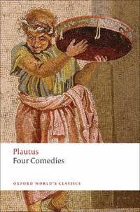 Four Comedies : The Braggart Soldier; the Brothers Menaechmus; the Haunted House; the Pot of Gold