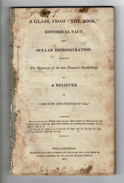 A glass, from "the book;" historical fact, and ocular demonstration: showing the mysteries of the late Emanuel Swedenborg. By a believer in "One God and Father of all.