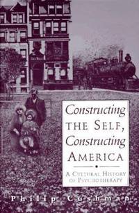 Constructing the Self, Constructing America : A Cultural History of Psychotherapy