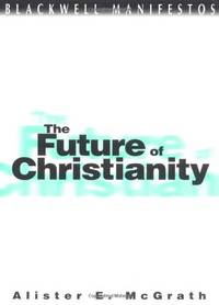 The Future of Christianity (Wiley-Blackwell Manifestos)