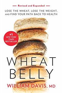 Wheat Belly (Revised and Expanded Edition): Lose the Wheat, Lose the Weight, and Find Your Path...