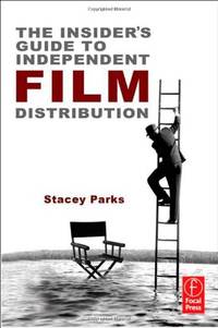 The Insider's Guide to Independent Film Distribution: Second Edition