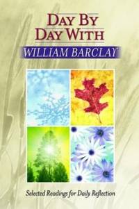 Day by Day with William Barclay: Selected Readings for Daily Reflection de Barclay, William