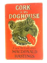 Cork in the Doghouse by Macdonald Hastings - 1957