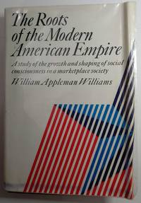 image of The roots of the modern American empire: A study of the growth and shaping of social consciousness in a marketplace society