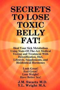 Secrets to Lose Toxic Belly Fat! Heal Your Sick Metabolism Using State-Of-the-Art Medical Testing...