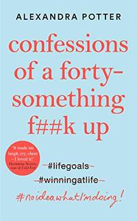 Confessions of a Forty-Something F**k Up: The New Bridget Jones for Our Times