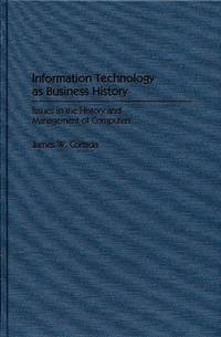 Information Technology as Business History: Issues in the History and Management of Computers