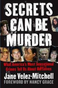 Secrets Can Be Murder : What America's Most Sensational Crimes Tell Us about Ourselves