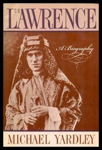 T. E. LAWRENCE - A Biography by Yardley, Michael - 2000