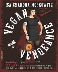 Vegan with a Vengeance, 10th Anniversary Edition : Over 150 Delicious, Cheap, Animal-Free Recipes...