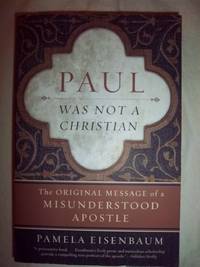 Paul Was Not a Christian: The Original Message of a Misunderstood Apostle by Eisenbaum, Pamela - 1989