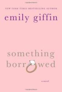 Something Borrowed: A Novel by Emily Giffin - 2005-05-09