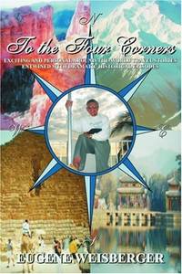 To The Four Corners: Exciting and Personal Around-the-World Travel Stories Entwined with Dramatic...