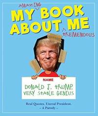 My Amazing Book About Tremendous Me (A Parody): Donald J. Trump - Very Stable Genius