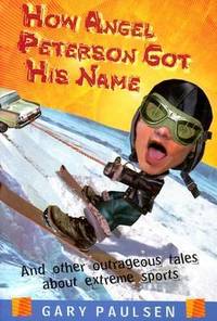 How Angel Peterson Got His Name : And Other Outrageous Tales about Extreme Sports