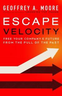 Escape Velocity : Free Your Company's Future from the Pull of the Past