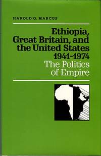 Ethiopia, Great Britain, And The United States, 1941-1974: The Politics Of Empire by Marcus, Harold G - 1983