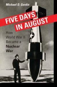 Five Days in August : How World War II Became a Nuclear War