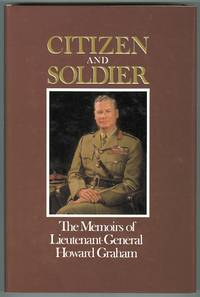 CITIZEN AND SOLDIER:  THE MEMOIRS OF LT.-GEN. HOWARD GRAHAM.