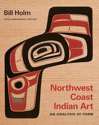 Northwest Coast Indian Art: An Analysis of Form, 50th Anniversary Edition (Native Art of the...
