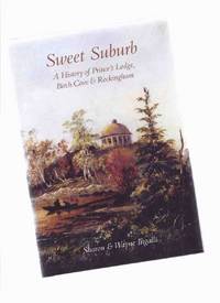 Sweet Suburb:  A History of Prince&#039;s Lodge, Birch Cove and Rockingham  ( Halifax, Nova Scotia History ) by Ingalls, Sharon and Wayne - 2010