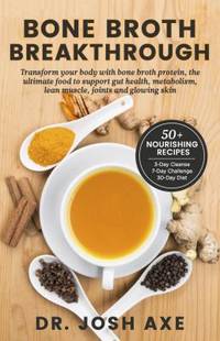 Bone Broth Breakthrough : Transform Your Body with Bone Broth Protein, the Ultimate Food to...