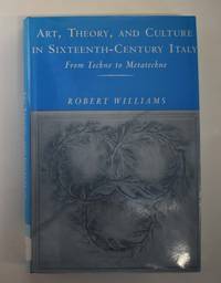 Art, Theory, and culture in Sixteenth-Century Italy : From Techne to Metatechne