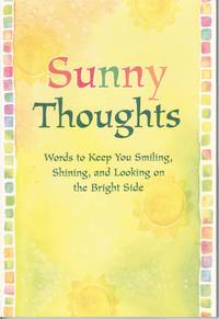 Sunny Thoughts: Words to Keep You Smiling, Shining, and Looking on the Bright Side