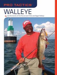 Walleye : Use the Secrets of the Pros to Catch More and Bigger Walleye