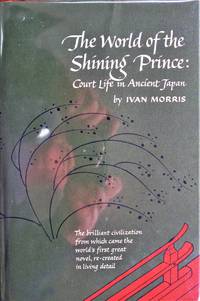 The World of the Shining Prince: Court Life in Ancent Japan by Morris, Ivan - 1978