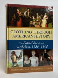 CLOTHING THROUGH AMERICAN HISTORY: THE FEDERAL ERA THROUGH ANTEBELLUM, 1780-1860