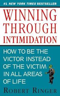 Winning Through Intimidation : How to Be the Victor, Not the Victim, in Business and in Life