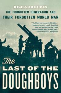 The Last of the Doughboys : The Forgotten Generation and Their Forgotten World War