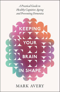 Keeping Your Brain in Shape: A Practical Guide to Healthy Cognitive Ageing