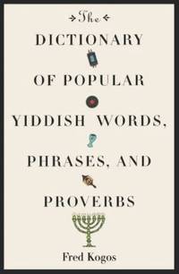 The Dictionary Of Popular Yiddish Words, Phrases And Proverbs