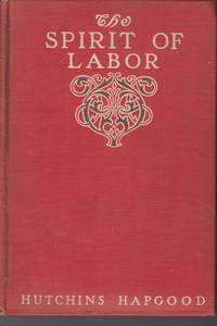 The Spirit Of Labor by Hutchins Hapgood - First Edition; First Printing - 1907 - from Beasley Books (SKU: 30930)
