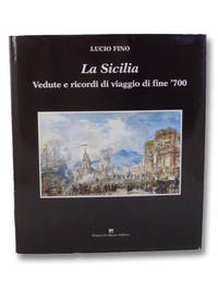 La Sicilia: Vedute e Ricordi di Viaggio di Fine &#039;700 by Fino, Lucio - 2008