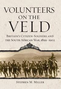 Volunteers on the Veld: Britain's Citizen-Soldiers and the South African War, 1899-1902