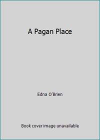 A Pagan Place by Edna O'Brien - 1984