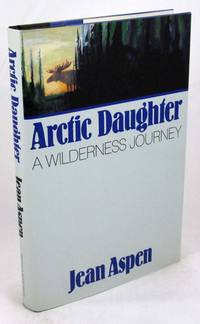 Arctic Daughter: A Wilderness Journey by Aspen, Jean - 1993