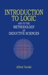 Introduction to Logic: And to the Methodology of Deductive Sciences