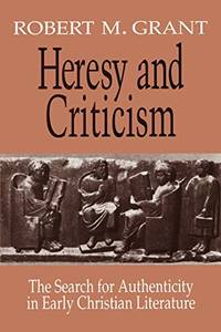 Heresy and Criticism: The Search for Authenticity in Early Christian Literature