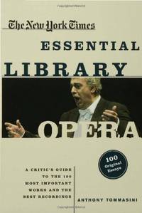The New York Times Essential Library: Opera: A Critic's Guide to the 100 Most Important Works