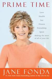 Prime Time : Love, Health, Sex, Fitness, Friendship, Spirit - Making the Most of All of Your Life by Jane Fonda - 2011