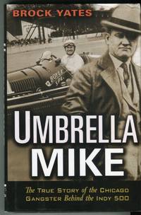 Umbrella Mike: The True Story of the Chicago Gangster Behind the Indy 500 by Yates, Brock - 2006