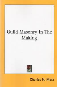 Guild Masonry in the Making by Merz, Charles H - 2009