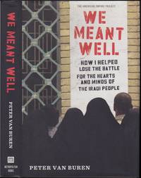 We Meant Well: How I Helped Lose the Battle for the Hearts and Minds of the Iraqi People