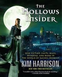 The Hollows Insider : New Fiction, Facts, Maps, Murders, and More in the World of Rachel Morgan